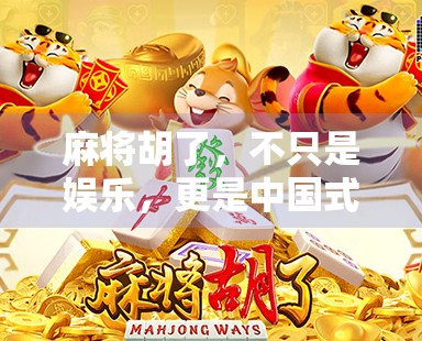 麻将胡了，不只是娱乐，更是中国式社交与策略的完美融合