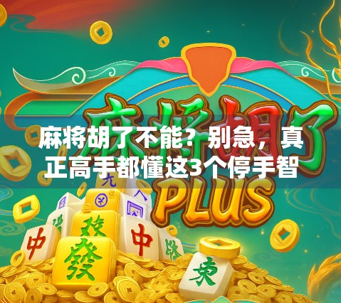 麻将胡了不能？别急，真正高手都懂这3个停手智慧！