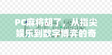 PC麻将胡了，从指尖娱乐到数字博弈的奇妙旅程