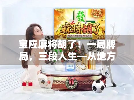 宝应麻将胡了！一局牌局，三段人生—从地方牌桌看中国式人情与智慧