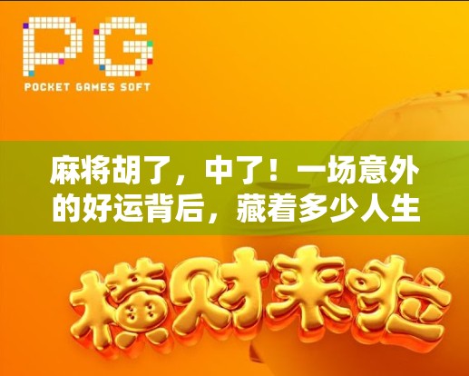 麻将胡了，中了！一场意外的好运背后，藏着多少人生启示？