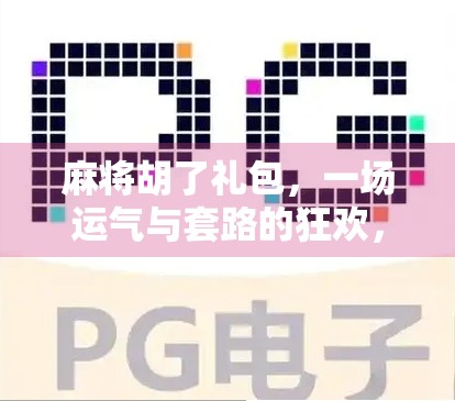 麻将胡了礼包，一场运气与套路的狂欢，你真的赚到了吗？