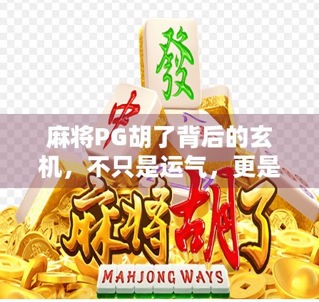 麻将PG胡了背后的玄机，不只是运气，更是策略与心理的博弈
