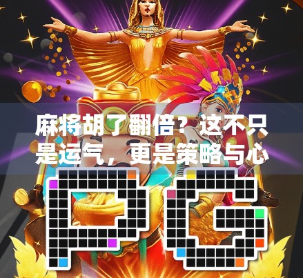 麻将胡了翻倍？这不只是运气，更是策略与心理的博弈！