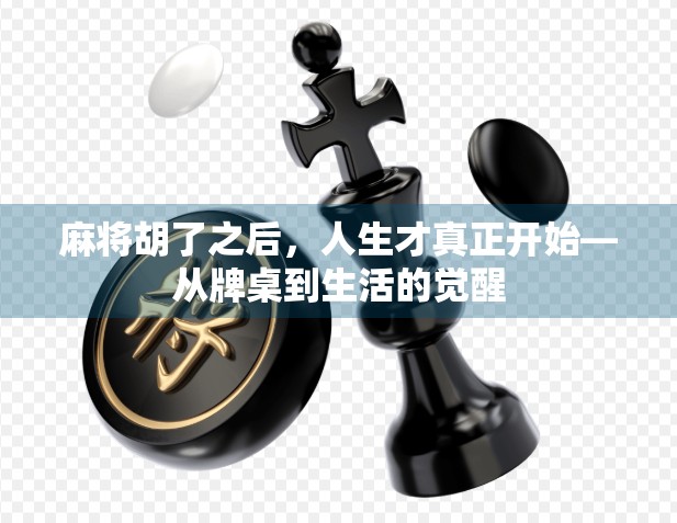 麻将胡了之后，人生才真正开始—从牌桌到生活的觉醒
