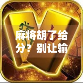 麻将胡了给分？别让输赢绑架了快乐！