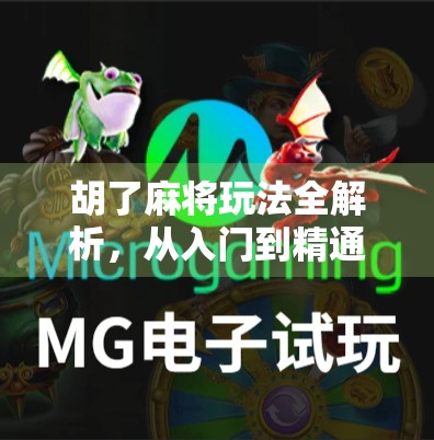 胡了麻将玩法全解析，从入门到精通，教你轻松玩转中国经典牌戏！