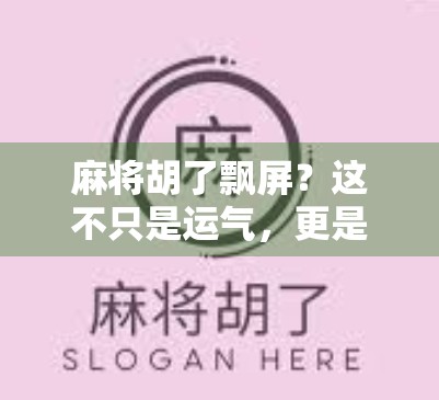麻将胡了飘屏？这不只是运气，更是玄学与科技的奇妙碰撞！
