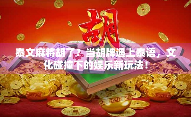 泰文麻将胡了？当胡牌遇上泰语，文化碰撞下的娱乐新玩法！