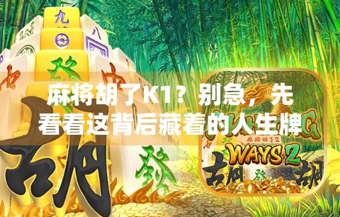 麻将胡了K1？别急，先看看这背后藏着的人生牌局！