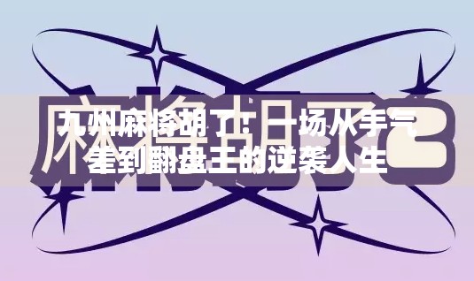 九州麻将胡了！一场从手气差到翻盘王的逆袭人生