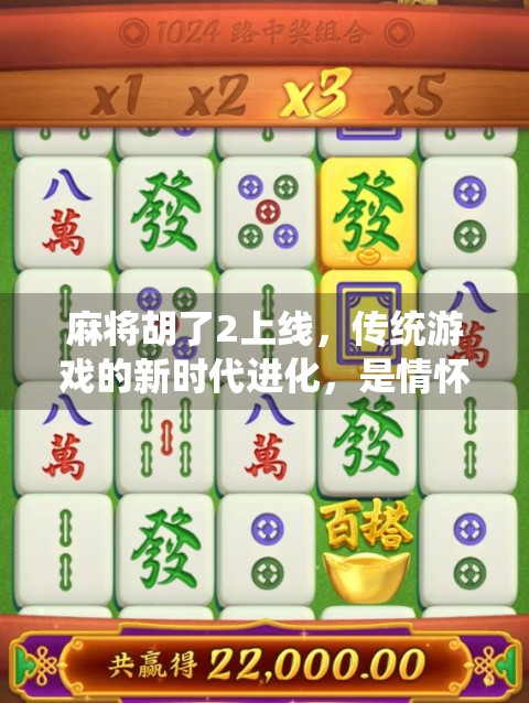 麻将胡了2上线，传统游戏的新时代进化，是情怀回归还是玩法革新？