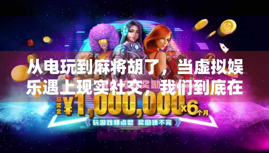 从电玩到麻将胡了，当虚拟娱乐遇上现实社交，我们到底在追求什么？