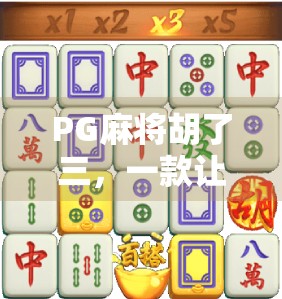 PG麻将胡了三，一款让千万玩家上头的数字麻将为何如此魔性？