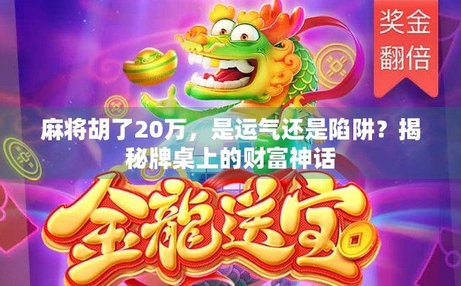 麻将胡了20万，是运气还是陷阱？揭秘牌桌上的财富神话