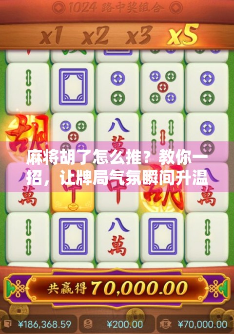 麻将胡了怎么推？教你一招，让牌局气氛瞬间升温！