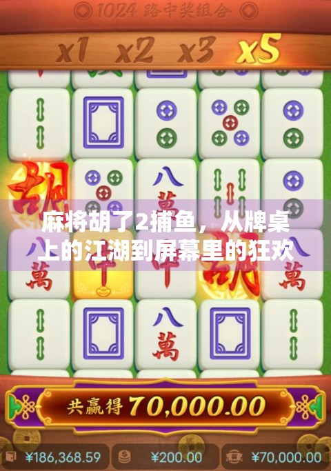 麻将胡了2捕鱼,从牌桌上的江湖到屏幕里的狂欢,年轻人为何越来越爱虚拟娱乐? 麻将胡了2捕鱼,从牌桌上的江湖到屏幕里的狂欢,年轻人为何越来越爱虚拟娱乐?