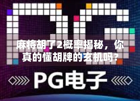 麻将胡了2概率揭秘,你真的懂胡牌的玄机吗? 麻将胡了2概率揭秘,你真的懂胡牌的玄机吗?