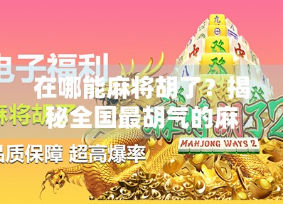 在哪能麻将胡了？揭秘全国最胡气的麻将圣地，看完直呼内行！