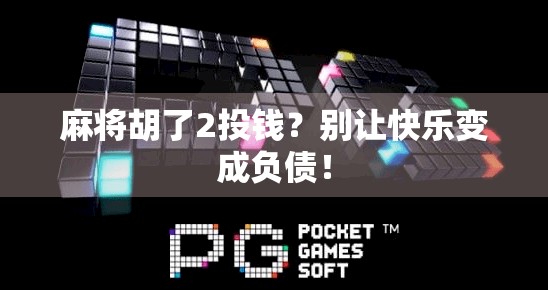 麻将胡了2投钱？别让快乐变成负债！