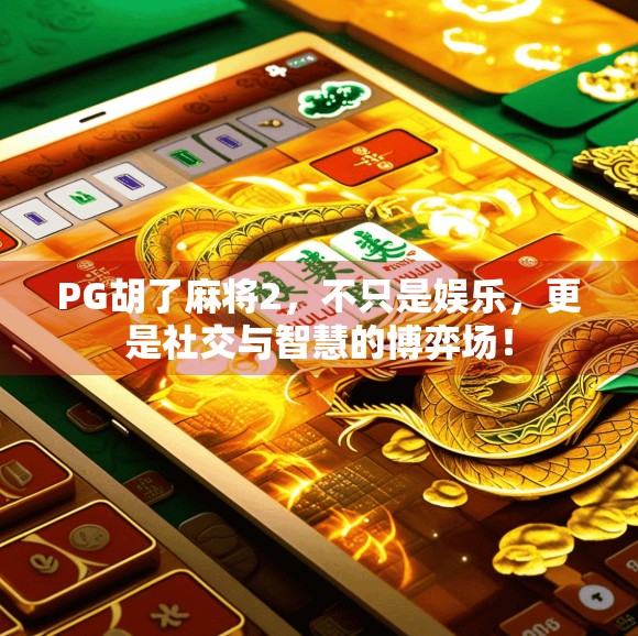 PG胡了麻将2,不只是娱乐,更是社交与智慧的博弈场! PG胡了麻将2,不只是娱乐,更是社交与智慧的博弈场!