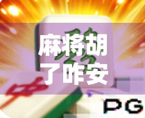 麻将胡了咋安装？手把手教你从零开始玩转这款国民级休闲游戏！