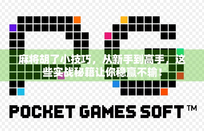 麻将胡了小技巧,从新手到高手,这些实战秘籍让你稳赢不输! 麻将胡了小技巧,从新手到高手,这些实战秘籍让你稳赢不输!