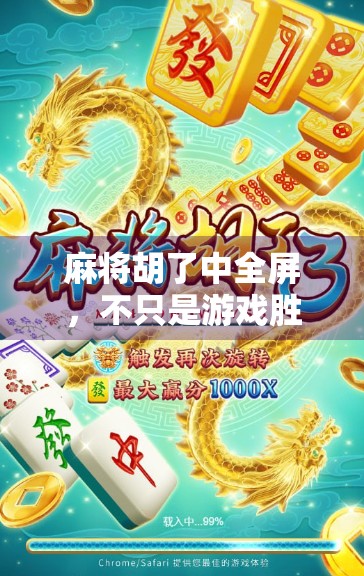 麻将胡了中全屏,不只是游戏胜利,更是人生的一种顿悟 麻将胡了中全屏,不只是游戏胜利,更是人生的一种顿悟