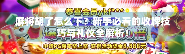 麻将胡了怎么下?新手必看的收牌技巧与礼仪全解析! 麻将胡了怎么下?新手必看的收牌技巧与礼仪全解析!