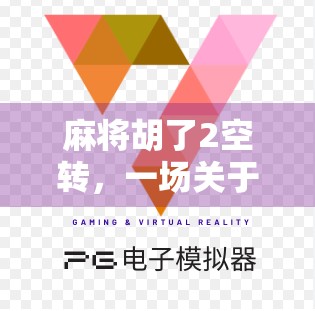 麻将胡了2空转，一场关于运气与策略的荒诞狂欢