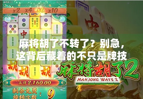 麻将胡了不转了?别急,这背后藏着的不只是牌技,还有人性! 麻将胡了不转了?别急,这背后藏着的不只是牌技,还有人性!