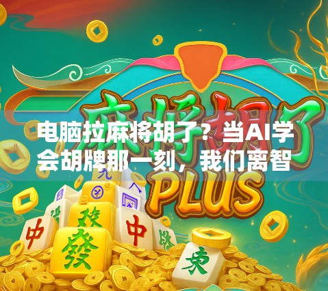电脑拉麻将胡了？当AI学会胡牌那一刻，我们离智能生活还有多远？
