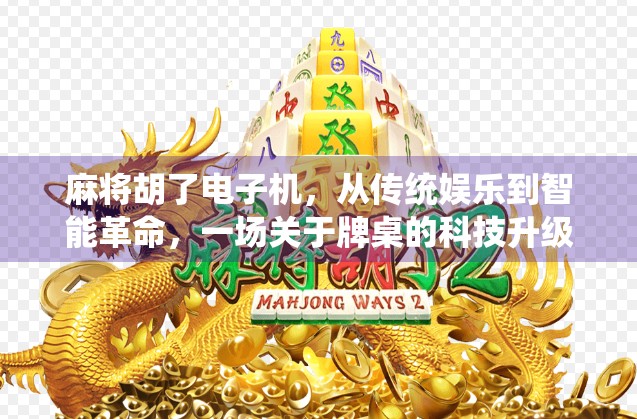 麻将胡了电子机,从传统娱乐到智能革命,一场关于牌桌的科技升级 麻将胡了电子机,从传统娱乐到智能革命,一场关于牌桌的科技升级