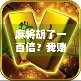 麻将胡了一百倍？我赌你没听过这局神仙操作！