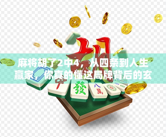 麻将胡了2中4，从四条到人生赢家，你真的懂这局牌背后的玄机吗？