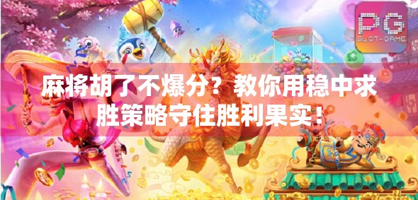 麻将胡了不爆分？教你用稳中求胜策略守住胜利果实！