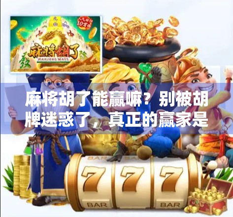 麻将胡了能赢嘛？别被胡牌迷惑了，真正的赢家是这三种人！