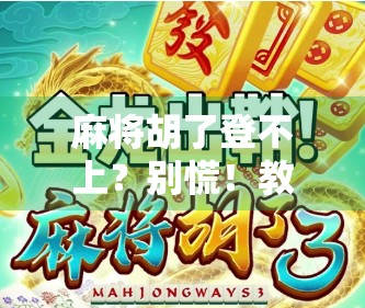 麻将胡了登不上?别慌!教你三步搞定虚拟牌桌卡顿难题! 麻将胡了登不上?别慌!教你三步搞定虚拟牌桌卡顿难题!