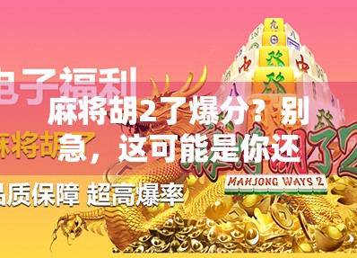 麻将胡2了爆分？别急，这可能是你还没搞懂的隐藏规则！