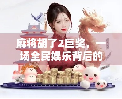麻将胡了2巨奖，一场全民娱乐背后的财富密码与人性博弈