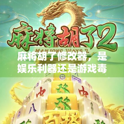 麻将胡了修改器,是娱乐利器还是游戏毒药? 麻将胡了修改器,是娱乐利器还是游戏毒药?