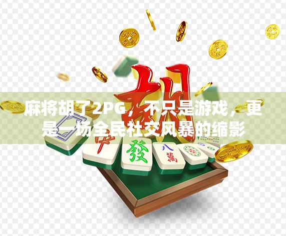 麻将胡了2PG，不只是游戏，更是一场全民社交风暴的缩影