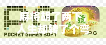 麻将胡了两下,人生却转了个弯,一场牌局背后的命运启示 麻将胡了两下,人生却转了个弯,一场牌局背后的命运启示