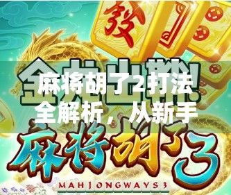 麻将胡了2打法全解析，从新手到高手的进阶秘籍，教你轻松上分不翻车！