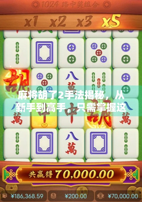 麻将胡了2手法揭秘，从新手到高手，只需掌握这3个核心技巧！