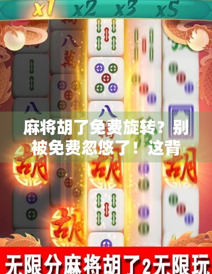 麻将胡了免费旋转?别被免费忽悠了!这背后藏着什么套路? 麻将胡了免费旋转?别被免费忽悠了!这背后藏着什么套路?