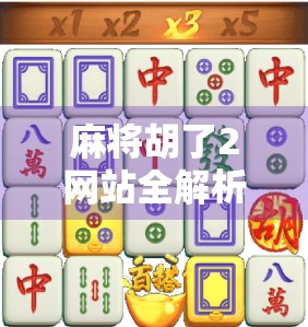 麻将胡了2网站全解析,从新手入门到高手进阶的全方位指南 麻将胡了2网站全解析,从新手入门到高手进阶的全方位指南