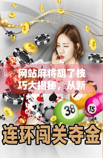 网站麻将胡了技巧大揭秘,从新手到高手的进阶之路,你缺的不是运气,是方法! 网站麻将胡了技巧大揭秘,从新手到高手的进阶之路,你缺的不是运气,是方法!