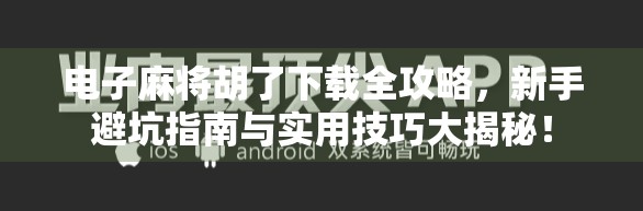 电子麻将胡了下载全攻略，新手避坑指南与实用技巧大揭秘！