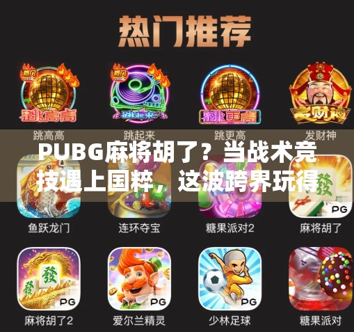 PUBG麻将胡了?当战术竞技遇上国粹,这波跨界玩得也太野了! PUBG麻将胡了?当战术竞技遇上国粹,这波跨界玩得也太野了!